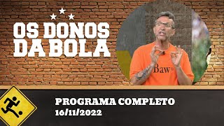 OS DONOS DA BOLA - 16/11/2022 - PROGRAMA COMPLETO