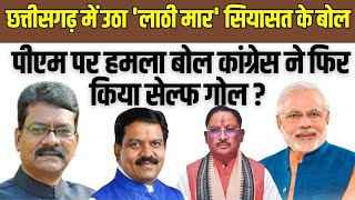 Chhattisgarh में उठा  'लाठी मार' सियासत के बोल..PM पर हमला बोल Congress ने फिर किया सेल्फ गोल ?