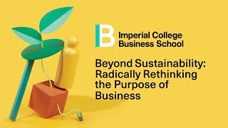 Beyond Sustainability: Radically Rethinking the Purpose of Business