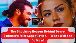 The Shocking Reason Behind Demet Özdemir’s Film Cancellation – What Will She Do Now?