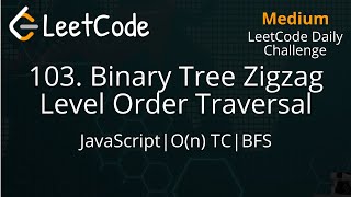 103. Binary Tree Zigzag Level Order Traversal | JavaScript | LeetCode Daily Challenge