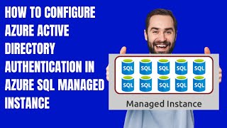 HOW TO CONFIGURE AZURE ACTIVE DIRECTORY AUTHENTICATION IN AZURE SQL MANAGED INSTANCE