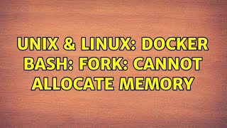 Unix & Linux: Docker bash: fork: Cannot allocate memory (2 Solutions!!)