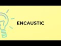 What is the meaning of the word ENCAUSTIC?