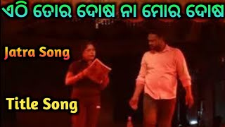 Odia Jatra Title Song || ଏଠି ତୋର ଦୋଷ ନା ମୋର ଦୋଷ ||