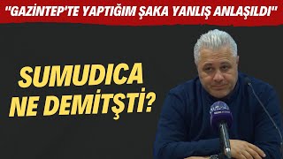 Sumudica: "Gaziantep'te yaptığım şaka yanlış anlaşıldı"| Sumudica ne demişti?