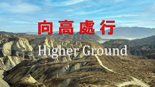 向 高 處 行 Higher Ground