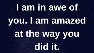 I am in awe of you. I am amazed at the way you did..... love messages current thoughts and feelings