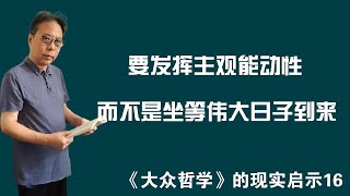 要发挥主观能动性，而不是坐等伟大日子到来——《大众哲学》的现实启示16