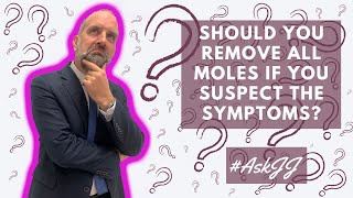 #AskJJ Should you remove all moles if you suspect the symptoms?