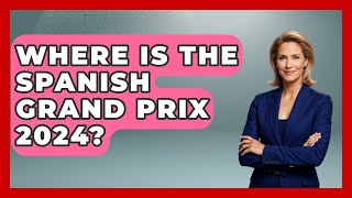 Where Is The Spanish Grand Prix 2024? - Iberian Wonders