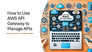 How to Use AWS API Gateway to Manage APIs