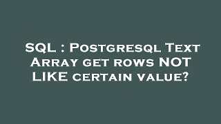 SQL : Postgresql Text Array get rows NOT LIKE certain value?