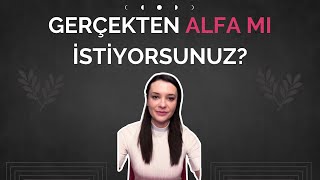 Gerçekten alfa mı istiyorsunuz?