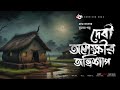 দেবী অলক্ষ্মীর অভিশাপ গ্রাম বাংলার ভূতের গল্প bengali audio story