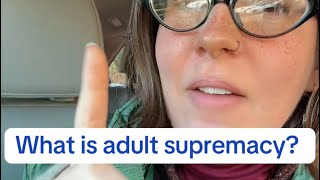 What is Adult Supremacy??