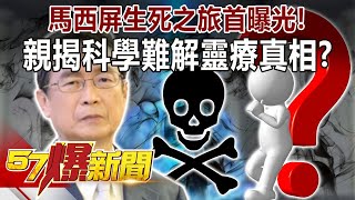 馬西屏生死之旅首曝光！ 親揭科學難解「靈療」真相！？-馬西屏 徐俊相《57爆新聞》精選篇 網路獨播版