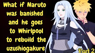 What if Naruto was banished and he goes to Whirlpool to rebuild the uzushiogakure / Naruto x Harem