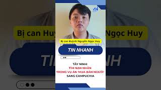 Tây Ninh: Tìm nạn nhân trong vụ án Mua bán người sang Campuchia