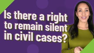 Is there a right to remain silent in civil cases?