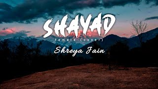 Shayad (cover) | Lyrical | Shreya Jain | Arijit Singh | Love Aaj Kaal | Kartik | Sara |