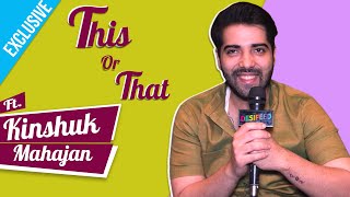 This Or That With Kinshuk Mahajan | Know What He Choose | Exclusive Interview