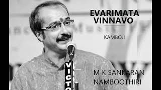 Evarimatha vinnavo / Kamboji / Adi / Thyagaraja / M K Sankaran Namboothiri