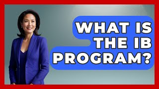 What Is The IB Program? - High School Toolkit