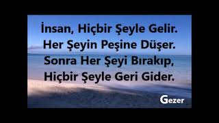 İnsan, Hiçbir Şeyle Gelir. Her Şeyin Peşine Düşer. Sonra Her Şeyi Bırakıp, Hiçbir Şeyle Geri Gider.