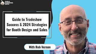 Guide to Tradeshow Success with Rob Vernon, 2024 Strategies for Booth Design and Sales