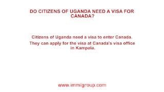 Do citizens of Uganda need a visa for Canada?