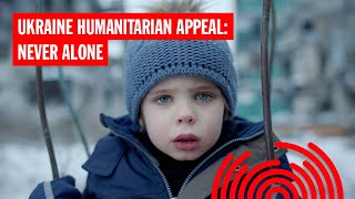 Ukraine Humanitarian Appeal: Never Alone