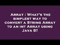 Array : What's the simplest way to convert a String Array to an int Array using Java 8?