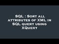 SQL : Sort all attributes of XML in SQL query using XQuery