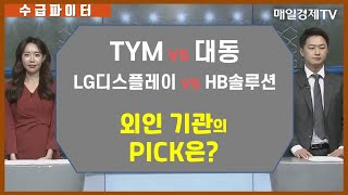 [수급 파이터]TYM vs 대동 LG디스플레이 VS HB솔루션 외인과 기관의 PICK은?