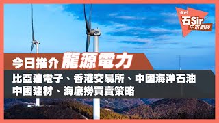 【石Sir午市閒談】今日推介龍源電力｜比亞迪電子、港交所、中海油、中建材、海底撈最新部署