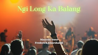 Ngi Long Ka Balang Ft. Merrily Swer & Frederick Kharshandi