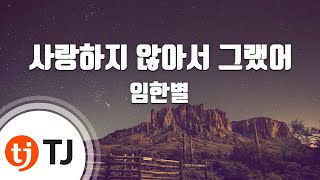 [TJ노래방 / 멜로디제거] 사랑하지않아서그랬어 - 임한별 / TJ Karaoke