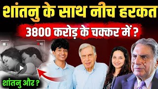 Shantanu Naidu ने 3800 करोड़ के चक्कर में किया घटिया हरकत | Ratan Tata Shantanu Naidu |TataNet Worth