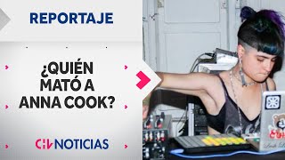 ¿QUIÉN MATÓ A ANNA COOK? Los misterios tras la enigmática muerte de la joven Dj chilena