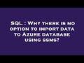 SQL : Why there is no option to import data to Azure database using ssms?