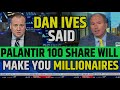 Palantir 100 Shares Will Make You Millionaires Said By Dan Ives | PLTR Stock