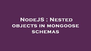 NodeJS : Nested objects in mongoose schemas