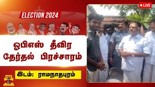 🔴LIVE : ஓபிஎஸ் தீவிர தேர்தல் பிரச்சாரம்  | நேரலை காட்சிகள் | election campaign