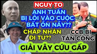 NGUY TO-CHẤP NHẬN ĐI TÙ…GIẢI VÂY CỨU GẤP CCB BỊ TẤN CÔNG DÃ MANG-ANH TUẤN BỊ LÔI VÀO CUỘC BẤT ỔNNẦY?