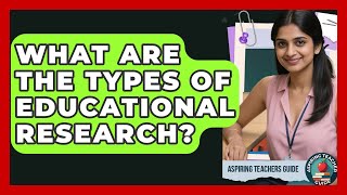 What Are The Types Of Educational Research? - Aspiring Teacher Guide