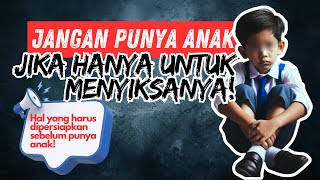 Jangan Punya Anak Jika Hanya untuk Menyiksanya! Hal yg perlu dipersiapkan sebelum menikah. KDRT anak