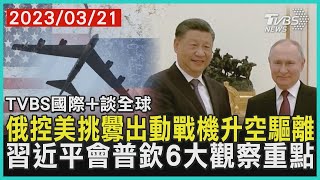 【國際+談全球】俄控美挑釁出動戰機升空驅離 習近平會普欽6大觀察重點｜TVBS新聞 2023.03.21@TVBSNEWS02