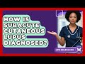 How Is Subacute Cutaneous Lupus Diagnosed? - Lupus Wellness Guide