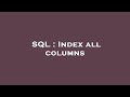 SQL : Index all columns
